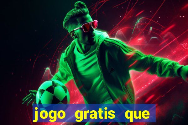 jogo gratis que ganha dinheiro